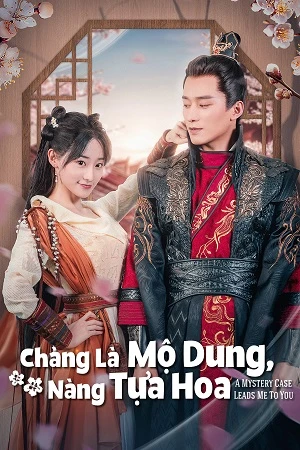 Chàng Là Mộ Dung, Nàng Tựa Hoa | A Mystery Case Leads Me To You (2023)