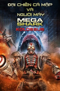 Đại Chiến Cá Mập Và Người Máy | MegaShark vs Kolossus (2015) Đại Chiến Cá Mập Và Người Máy | MegaShark vs Kolossus (2015)