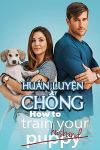 Huấn Luyện Chồng | How to Train Your Husband (2018) Huấn Luyện Chồng | How to Train Your Husband (2018)